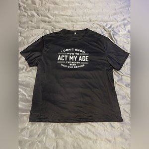 Don’t Know How to Act My Age Shirt